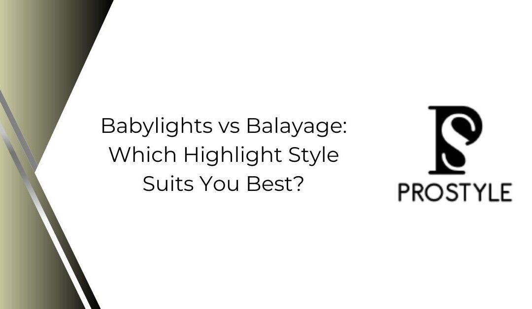 Babylights vs. Balayage: Which Highlight Style Suits You Best?