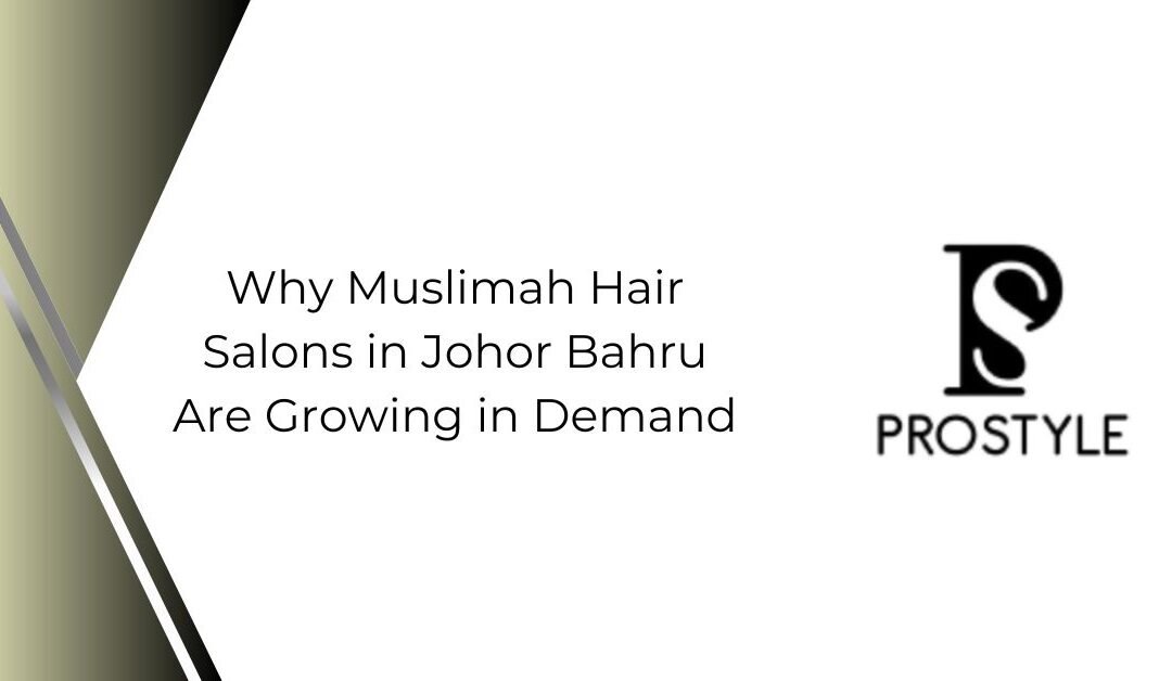 Why Muslimah Hair Salons in Johor Bahru Are Growing in Demand