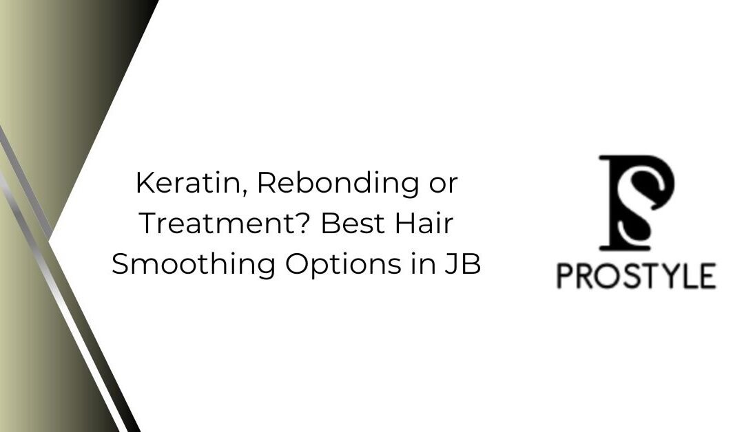 Keratin, Rebonding or Treatment? Best Hair Smoothing Options in JB