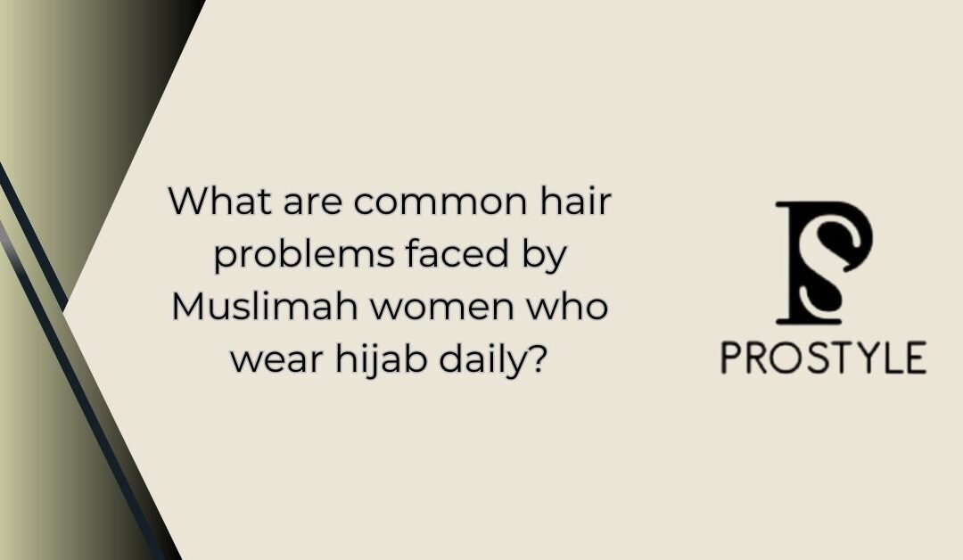 What are common hair problems faced by Muslimah women who wear hijab daily