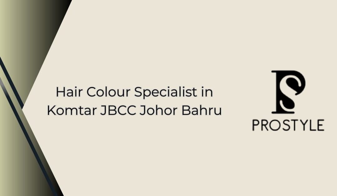 Hair Colour Specialist in Komtar JBCC Johor Bahru