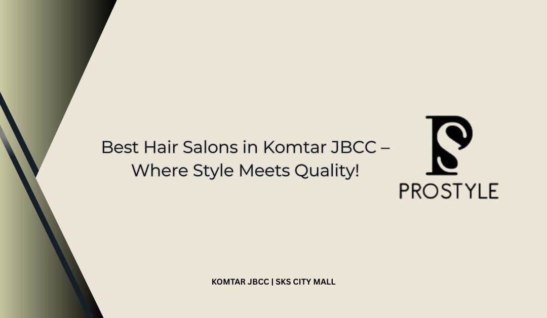 Best Hair Salons in Komtar JBCC – Where Style Meets Quality!