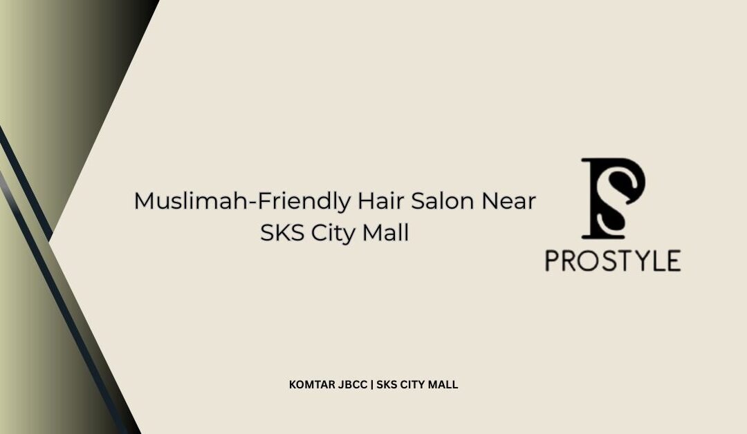 Muslimah-Friendly Hair Salon Near SKS City Mall