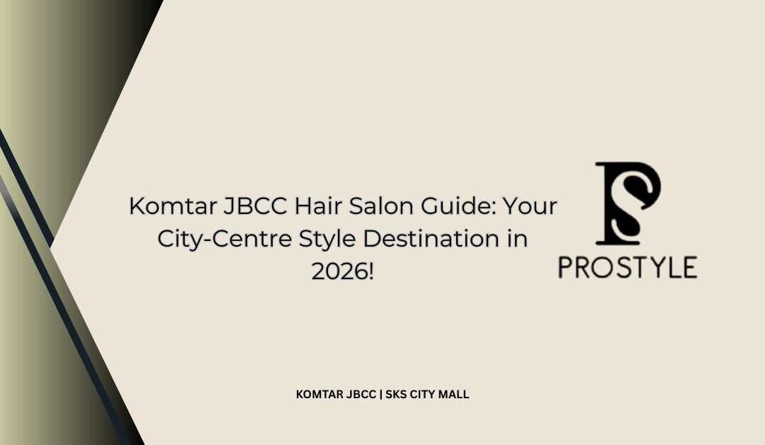 Komtar JBCC Hair Salon Guide_ Your City-Centre Style Destination in 2026!